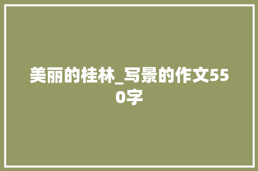 美丽的桂林_写景的作文550字