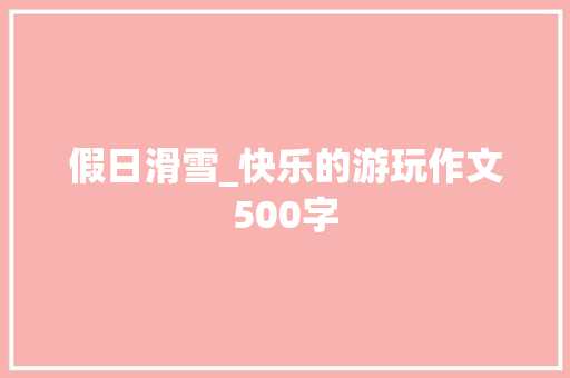 假日滑雪_快乐的游玩作文500字
