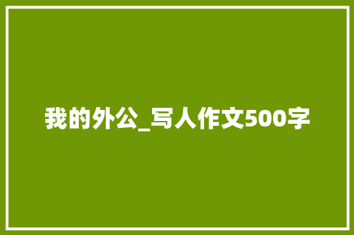 我的外公_写人作文500字