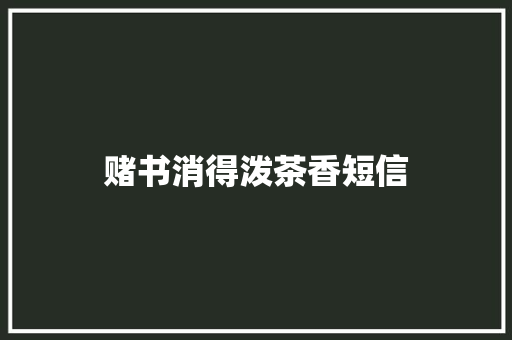 赌书消得泼茶香短信