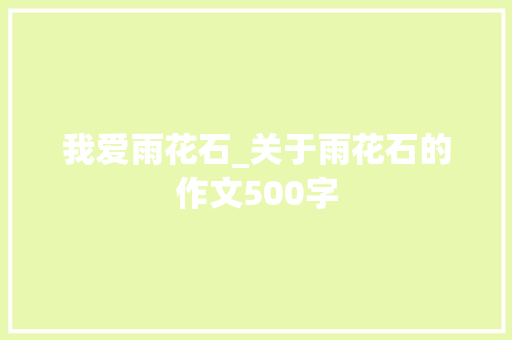 我爱雨花石_关于雨花石的作文500字