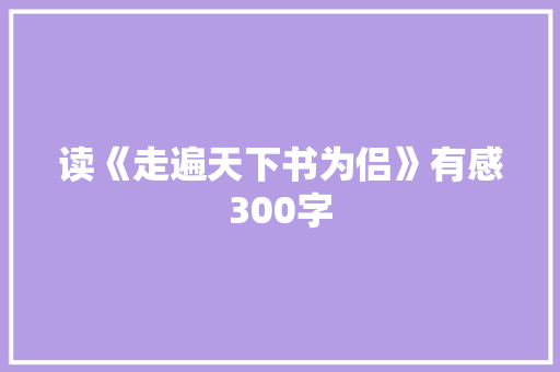 读《走遍天下书为侣》有感300字