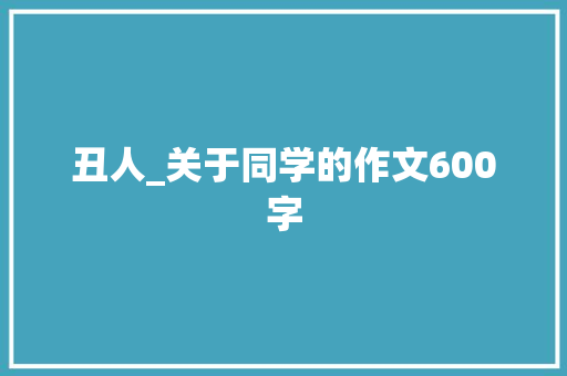 丑人_关于同学的作文600字