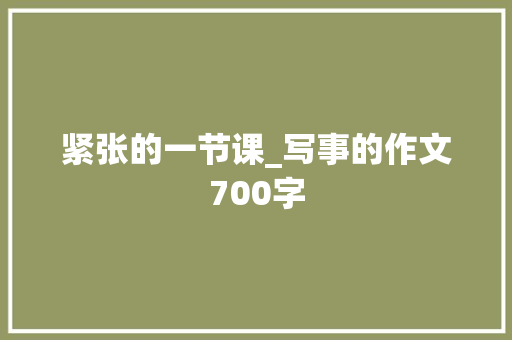 紧张的一节课_写事的作文700字