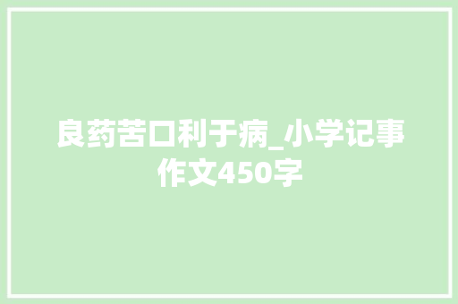 良药苦口利于病_小学记事作文450字