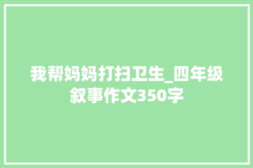 我帮妈妈打扫卫生_四年级叙事作文350字