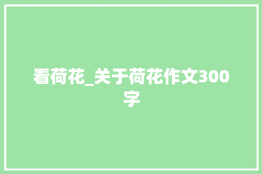 看荷花_关于荷花作文300字