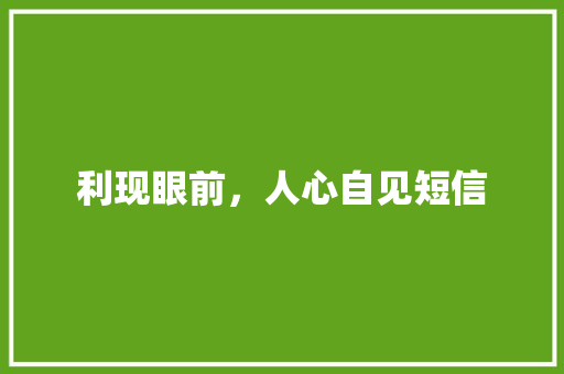 利现眼前，人心自见短信