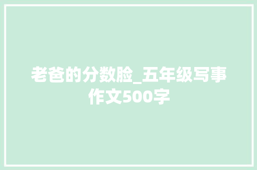 老爸的分数脸_五年级写事作文500字