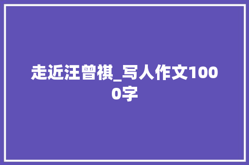 走近汪曾祺_写人作文1000字