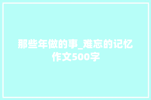 那些年做的事_难忘的记忆作文500字