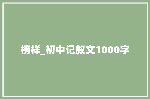 榜样_初中记叙文1000字 知识百科