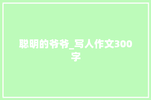 聪明的爷爷_写人作文300字 知识百科