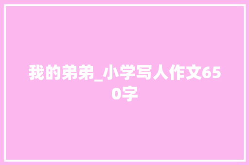 我的弟弟_小学写人作文650字