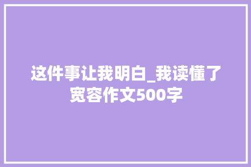 这件事让我明白_我读懂了宽容作文500字