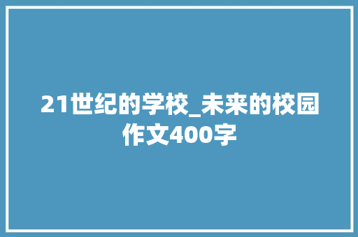 21世纪的学校_未来的校园作文400字