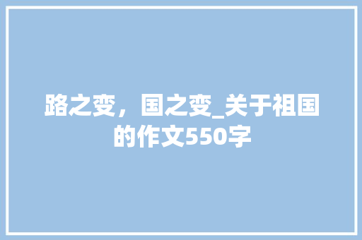 路之变，国之变_关于祖国的作文550字