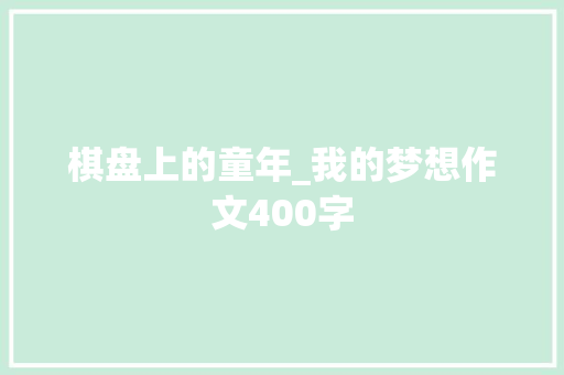 棋盘上的童年_我的梦想作文400字