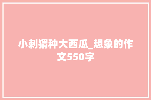 小刺猬种大西瓜_想象的作文550字
