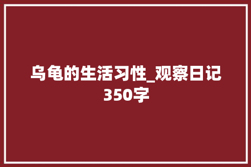 乌龟的生活习性_观察日记350字