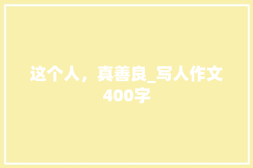 这个人，真善良_写人作文400字