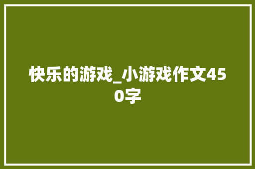 快乐的游戏_小游戏作文450字