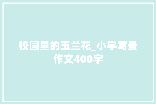 校园里的玉兰花_小学写景作文400字