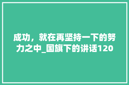 成功，就在再坚持一下的努力之中_国旗下的讲话1200字