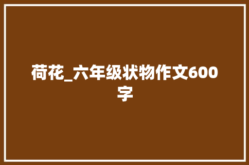荷花_六年级状物作文600字