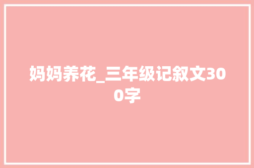 妈妈养花_三年级记叙文300字