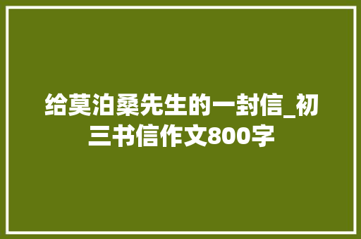 给莫泊桑先生的一封信_初三书信作文800字 知识百科
