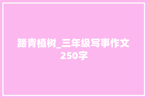 踏青植树_三年级写事作文250字