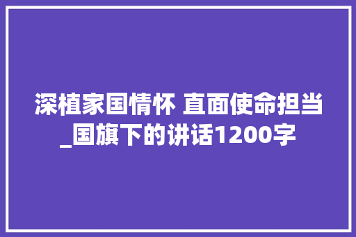 深植家国情怀 直面使命担当_国旗下的讲话1200字
