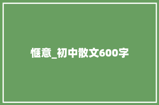 惬意_初中散文600字 知识百科
