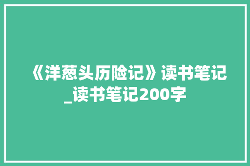 《洋葱头历险记》读书笔记_读书笔记200字