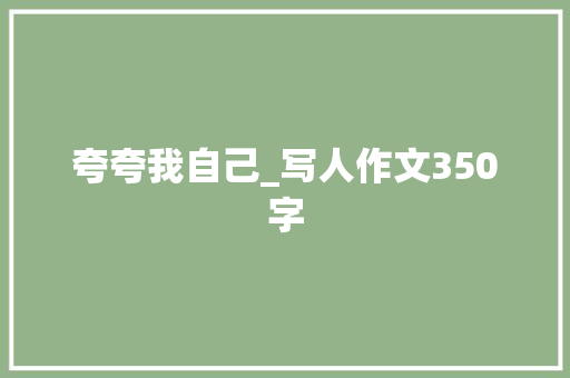 夸夸我自己_写人作文350字