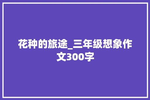 花种的旅途_三年级想象作文300字