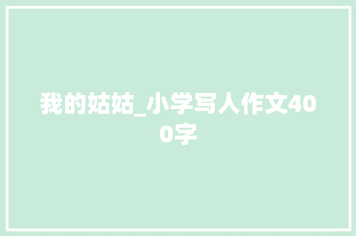 我的姑姑_小学写人作文400字