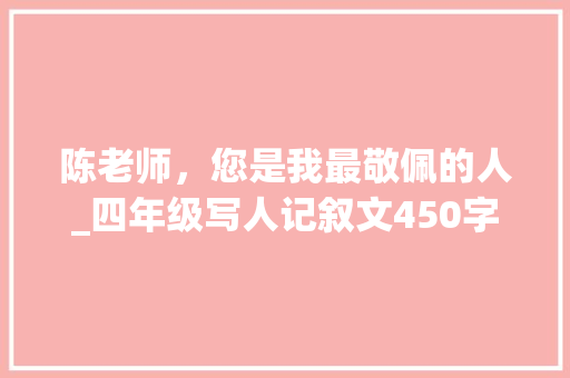 陈老师，您是我最敬佩的人_四年级写人记叙文450字