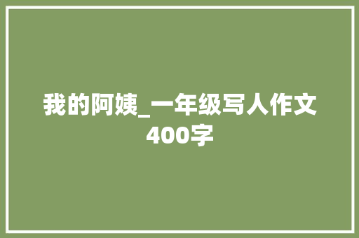 我的阿姨_一年级写人作文400字