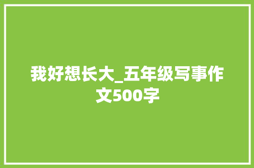 我好想长大_五年级写事作文500字