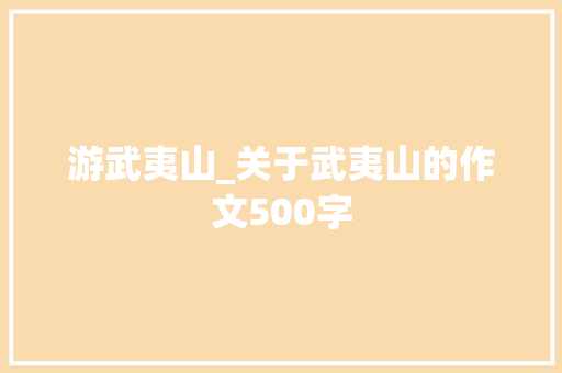 游武夷山_关于武夷山的作文500字
