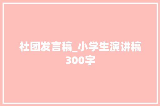 社团发言稿_小学生演讲稿300字