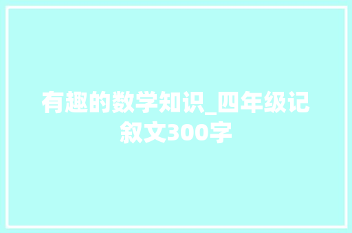有趣的数学知识_四年级记叙文300字