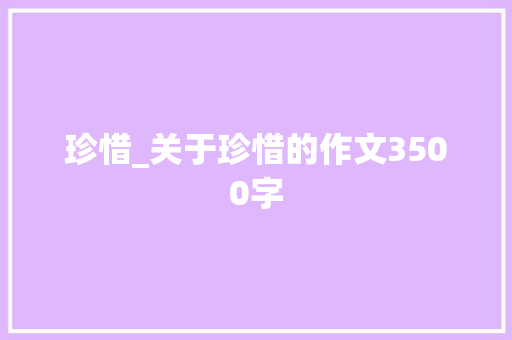 珍惜_关于珍惜的作文3500字