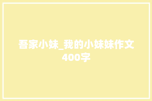 吾家小妹_我的小妹妹作文400字