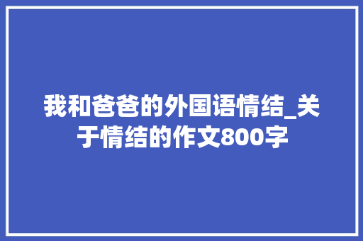我和爸爸的外国语情结_关于情结的作文800字