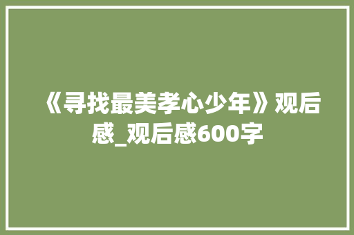 《寻找最美孝心少年》观后感_观后感600字