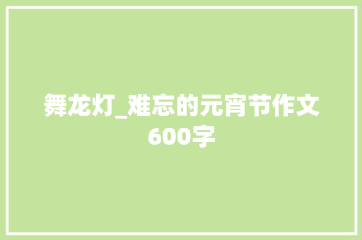 舞龙灯_难忘的元宵节作文600字