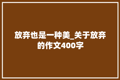 放弃也是一种美_关于放弃的作文400字